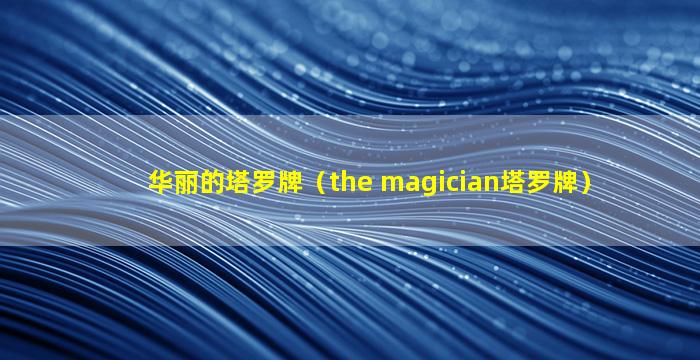 华丽的塔罗牌（the magician塔罗牌）